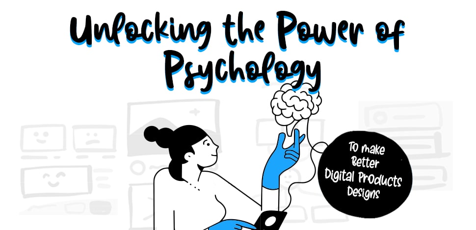 Unlocking the Power of Psychology to Make Better Digital Products Designs, Product Design, UX Design, User Experience Design
